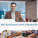 Wie funktioniert eine Videokonferenz?